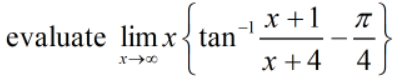 evaluate limx{tan
-1 X + 1
x +4
4,
