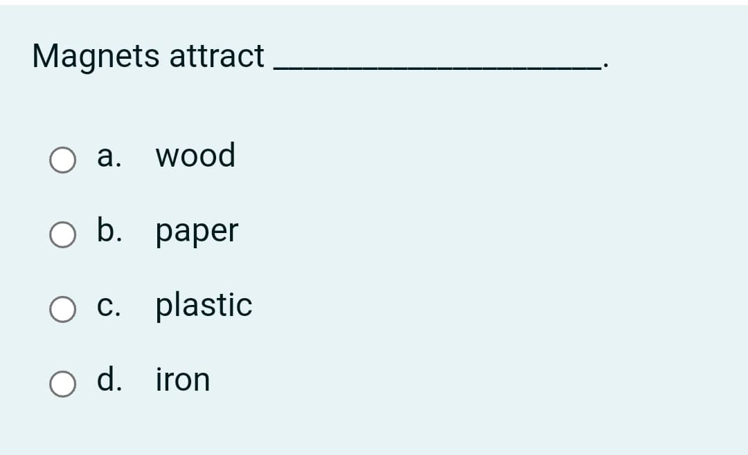 Magnets attract
О а. wood
O b.
раper
O c. plastic
O d. iron
