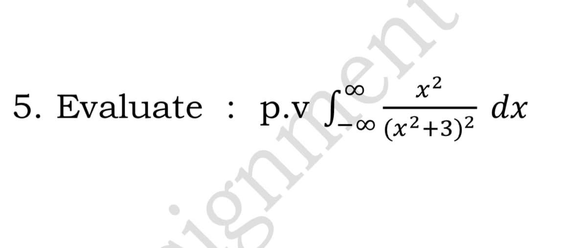 5. Evaluate : p.v
x2
dx
(x²+3)²
