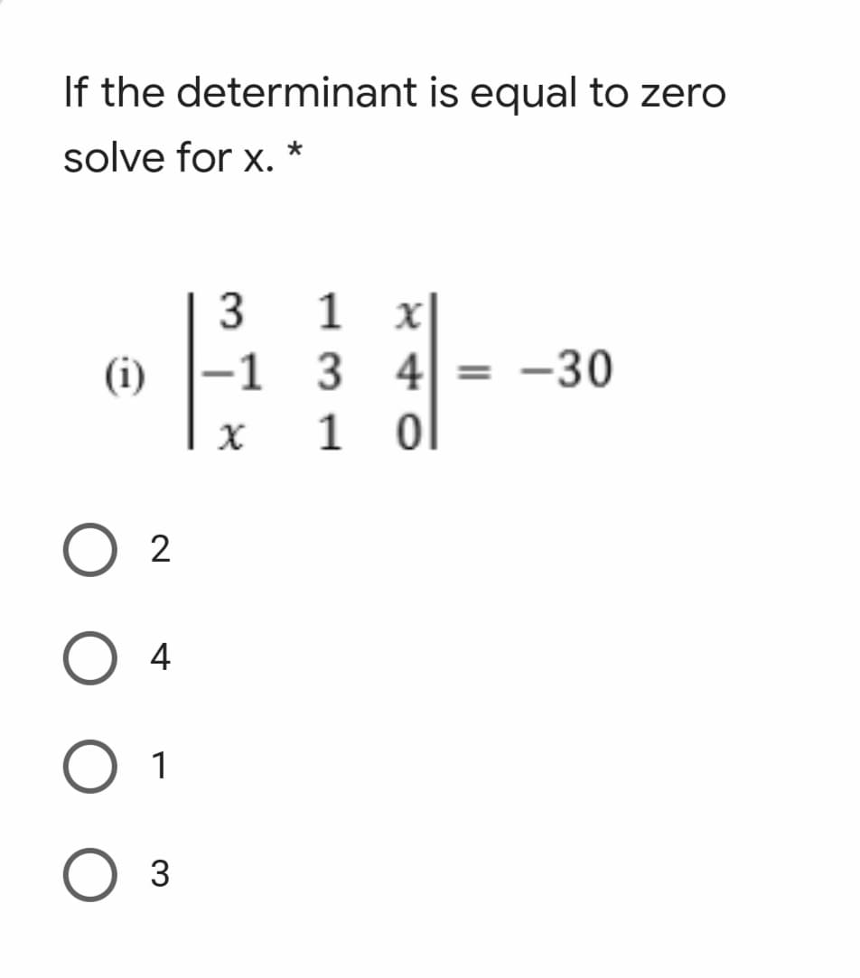 If the determinant is equal to zero
solve for x. *
3
1
(i)
|-1
4 = -30
1
4
O 1
3
