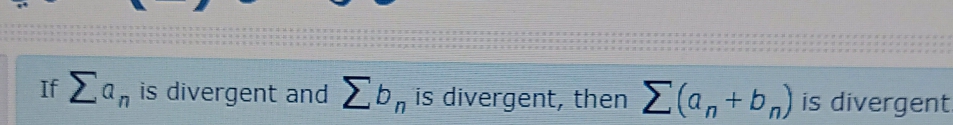 If Ea, is divergent and
2b, is divergent, then
E(a, + b,) is divergent.
