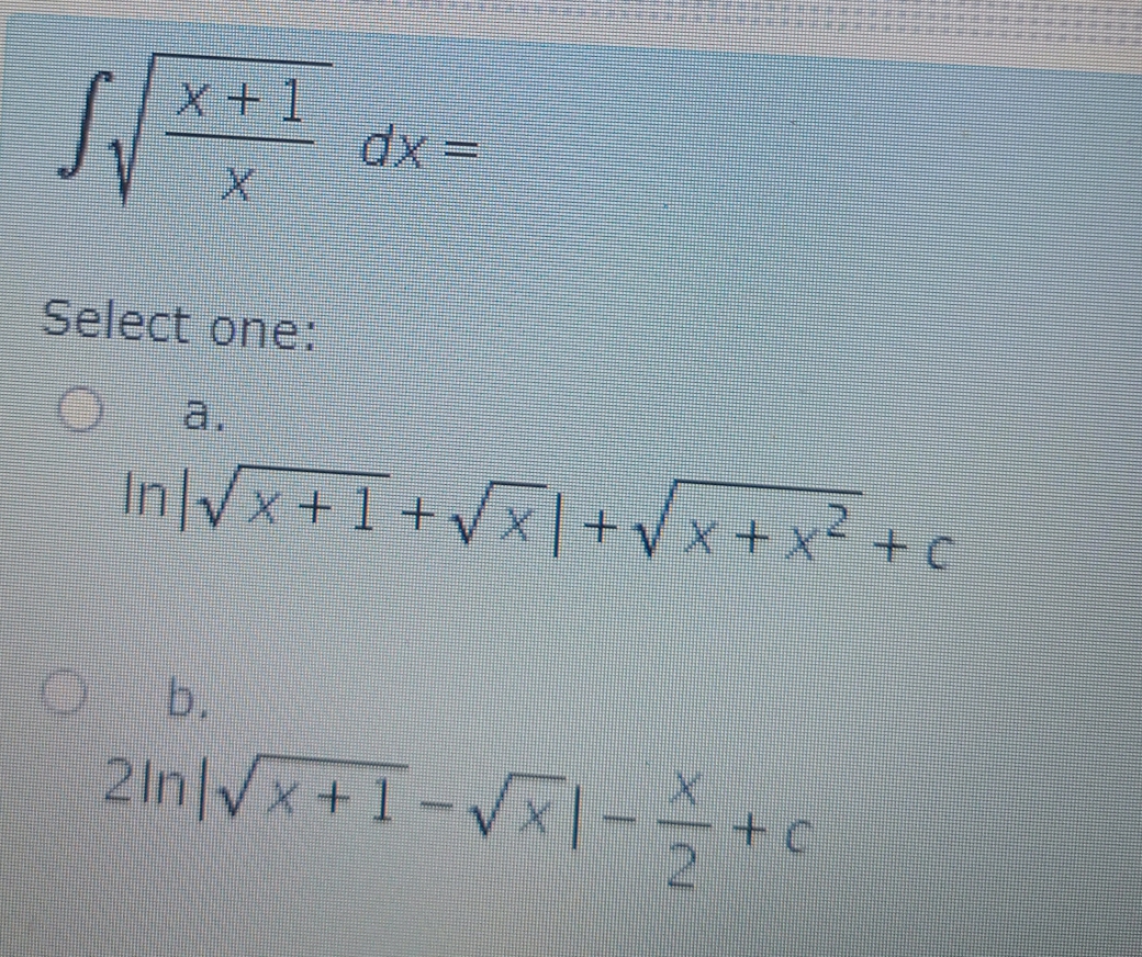 X+1
dx =
Select one:
a.
In Vx +1 + vx+vx+x+c
b.
21n|Vx+1-Vx-+tc
2In/Vx+1
