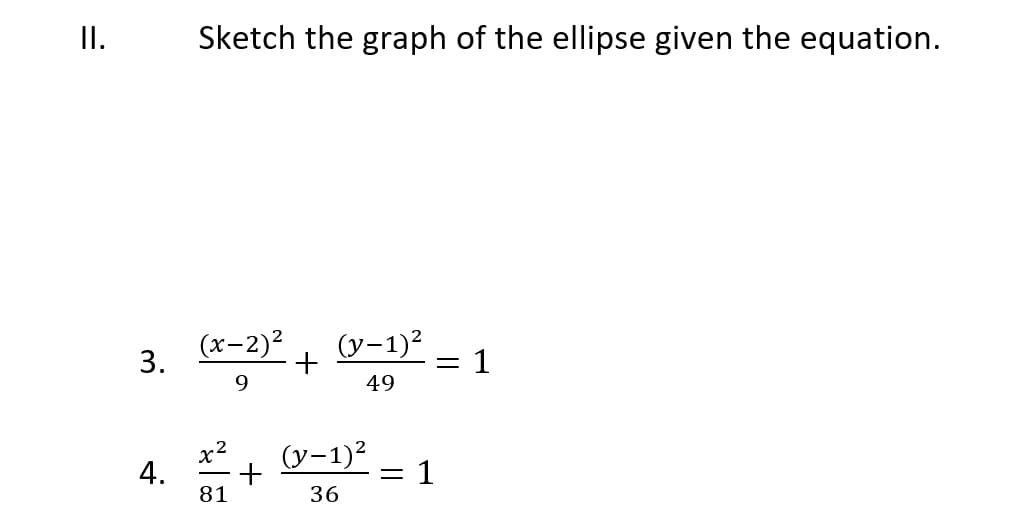 II. Sketch the graph of the ellipse given the equation.
(x-2)2
(y-1)?
= 1
49
9.
x2
(y-1)²
1
81
36
3.
4.
