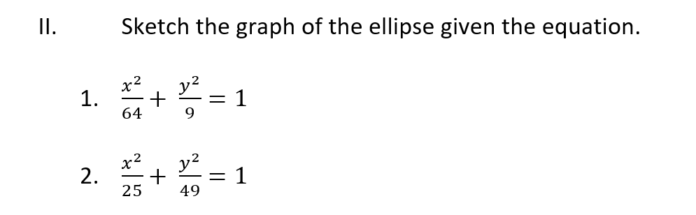 II.
Sketch the graph of the ellipse given the equation.
1. +
y?
= 1
x2
64
y2
= 1
25
49
2.
