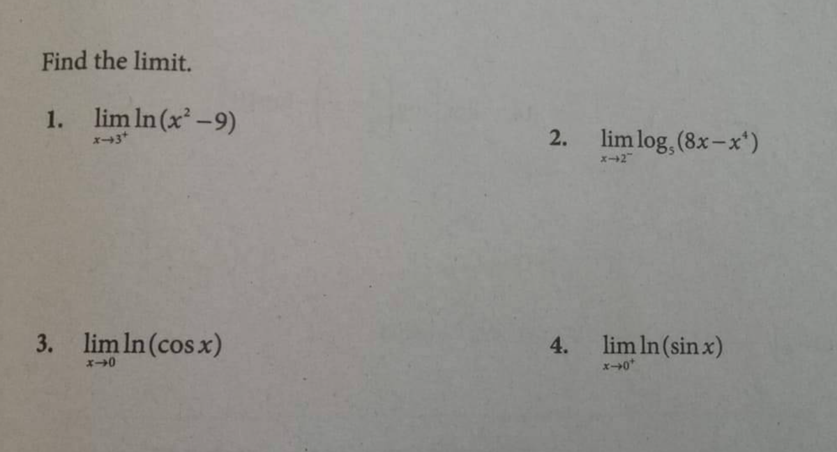 Find the limit.
1. lim In (x -9)
2. lim log, (8x-x')
x3*
3. lim In (cos x)
lim In (sin x)
xー→0*
4.
ズ→0
