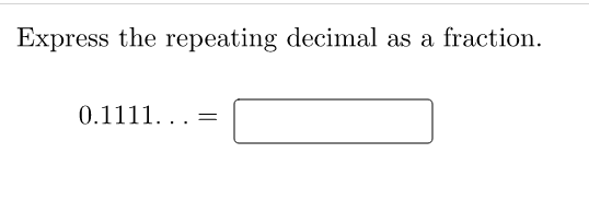 Express the repeating decimal as a fraction.
0.1111. ..=
