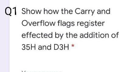 01 Show how the Carry and
Overflow flags register
effected by the addition of
35H and D3H
