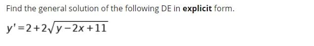 Find the general solution of the following DE in explicit form.
y' =2+2/y-2x +11
