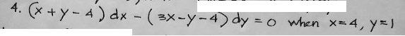 4. (x + y- 4) dx - ( 3x-y-4) dy = 0
when x=4, y=)
