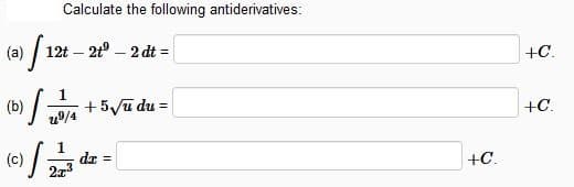 Calculate the following antiderivatives:
(a) / 12t – 21°
+C.
- 2 dt =
(b)
+5/ū du =
+C.
u9/4
(c)
dr =
+C.
