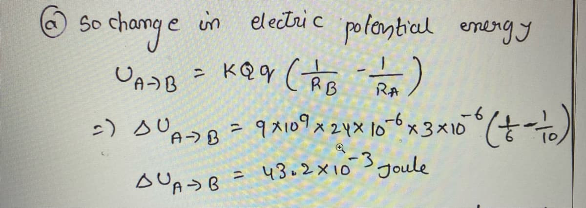 @so change
in
electric potential energy
UAB = KQY (AB)
кад
(ㅁ-)
-6
=) DUA-> B = 9×10 9 x 24x10-6 x 3×10 6 (+-10)
(ㅎ-ㅎ)
-3
AUAB = 43.2x10 3 Joule