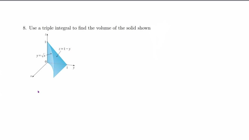 8. Use a triple integral to find the volume of the solid shown
z=1-y
