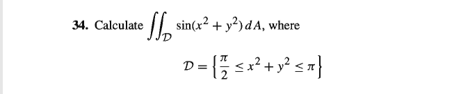 sin(x2 + y?)dA, where
34. Calculate
D =
+
