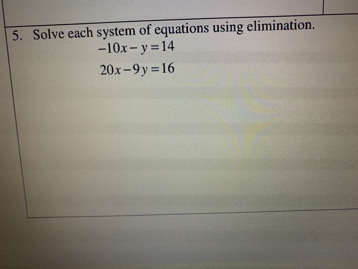 5. Solve each system of equations using elimination.
-10x- y=14
20x-9y 16
