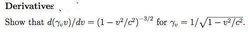 Derivatives
Show that d(y,v)/dv = (1 – v?/c²)-2 for y, = 1/V1- v² /c².
