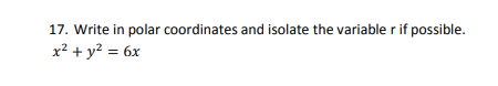 17. Write in polar coordinates and isolate the variable r if possible.
x? + y? = 6x
