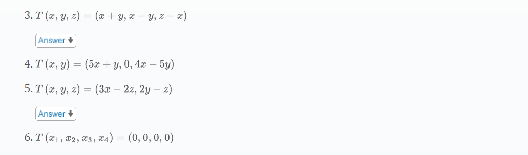3. T (x, y, z) = (x + y, x − y, z− x)
Answer +
4. T (x, y) =
= (5x + y, 0, 4x - 5y)
5. T (x, y, z) = (3x – 2z, 2y — z)
Answer
6. T (x1, x2, x3, x4) = (0, 0, 0, 0)