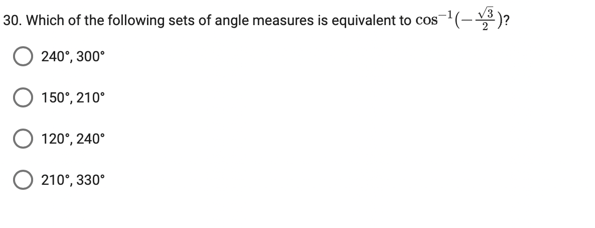 30. Which of the following sets of angle measures is equivalent to cos
240°, 300°
150°, 210°
O 120°, 240°
O 210°, 330°

