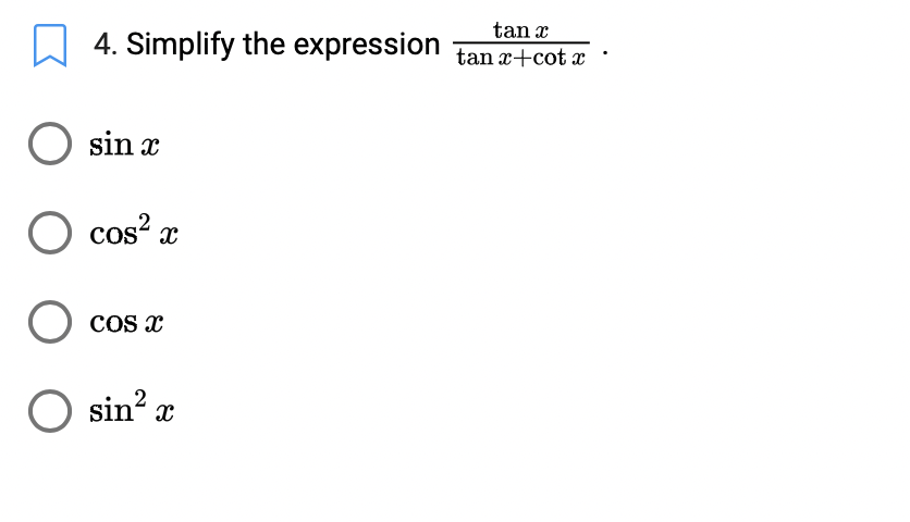 tan x
4. Simplify the expression tan x+cot x
sin x
O cos? æ
cos x
sin? x
