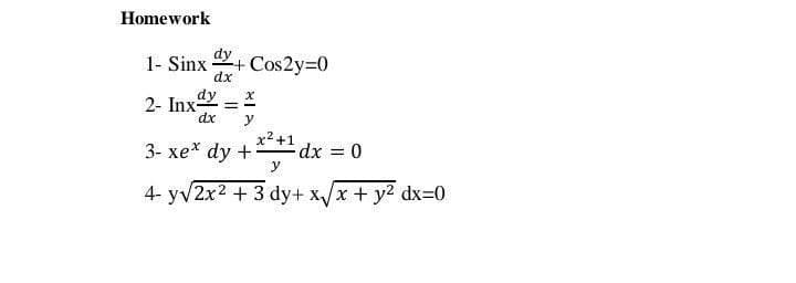 Homework
dy
1- Sinx
dx
+ Cos2y=0
dy
2- Inx-
dx
%3D
x2 +1
dx 0
y
3- xe* dy +
4- yv2x2 + 3 dy+ x/x + y2 dx=0

