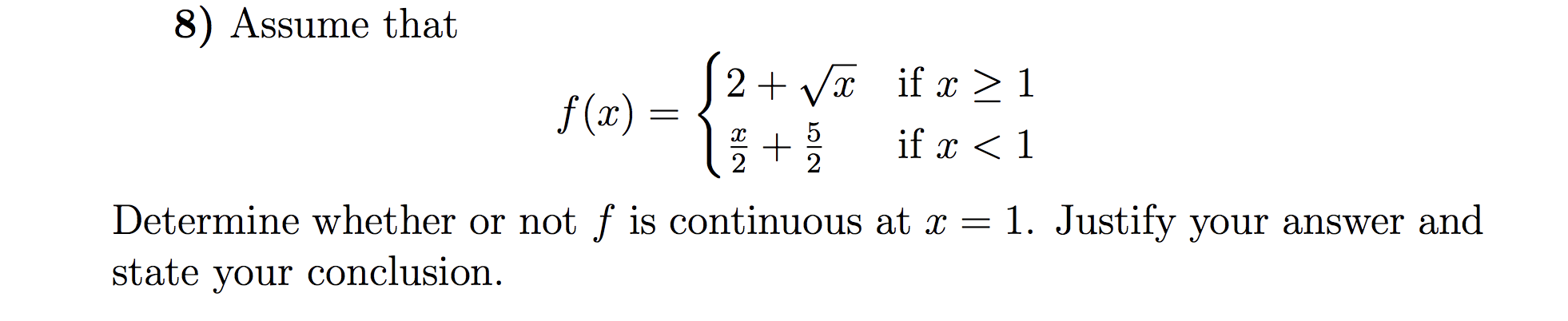 8) Assume that
2 + Va if x >1
if x < 1
f(x) =
Determine whether or not f is continuous at x =
state your conclusion.
1. Justify your answer and
