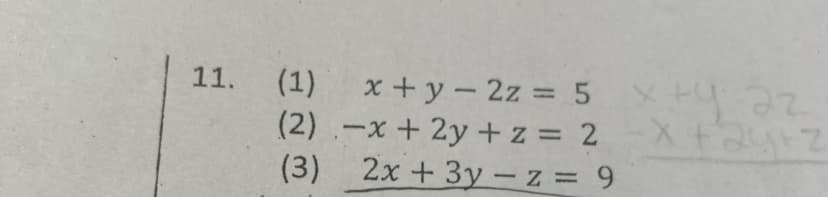 11.
(1)
x +y - 2z = 5
(2) -x + 2y+z = 2
(3) 2x +3y – z = 9
x ty 2z
Xto
%3D
