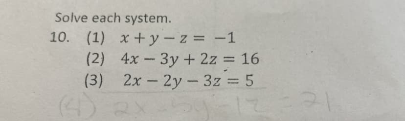 Solve each system.
10. (1) x +y-z= -1
(2) 4x 3y + 2z = 16
(3) 2x-2y- 3z = 5
(4)
21
