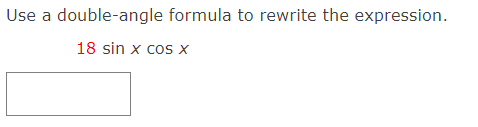 Use a double-angle formula to rewrite the expression.
18 sin x cos x

