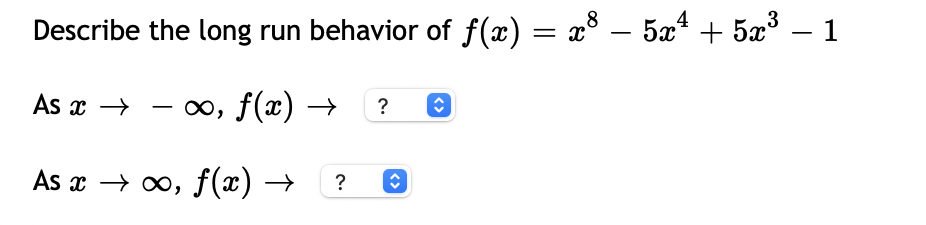 Describe the long run behavior of f(x) = x° – 5x + 5x³ – 1
-
As x →
- 0o, f(x) → ?
As x → 0, f(x) →
<>
