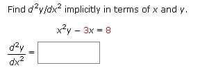 Find d?y/dx? implicitly in terms of x and y.
x?y - 3x
= 8
dx?
