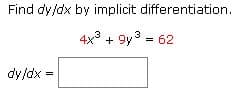 Find dy/dx by implicit differentiation.
4x3 + 9y3 = 62
dy/dx =
