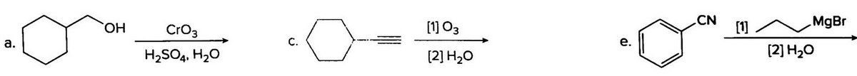HO,
CrO3
[1] 03
CN
[1]
MgBr
а.
е.
H2SO4, H2O
[2] H2O
[2] H20
C.
