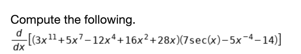 Compute the following.
d
-[(3x11+5x7-12xª+16x²+28x)(7sec(x)-5x¬4–14)]
dx

