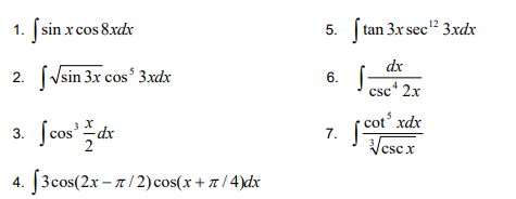 1. (sin x cos 8xdx
5. [tan 3x sec" 3xdx
dx
2. (Vsin 3x cos' 3.xdx
6.
csc 2x
3. Scos dx
cot xdx
7.
Vcscx
4. |3cos(2.x – a /2) cos(x + 7 / 4)dx
