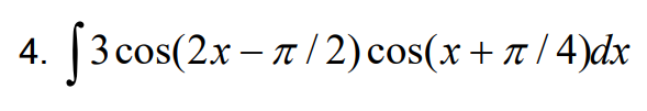 4. 3 cos(2.x – a / 2) cos(x+ /4)dx
|

