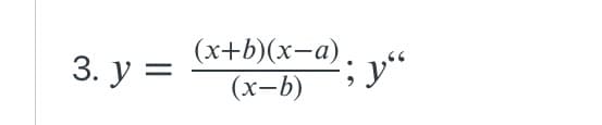 3. y =
(x+b)(x-a)
(x-b)
; y“