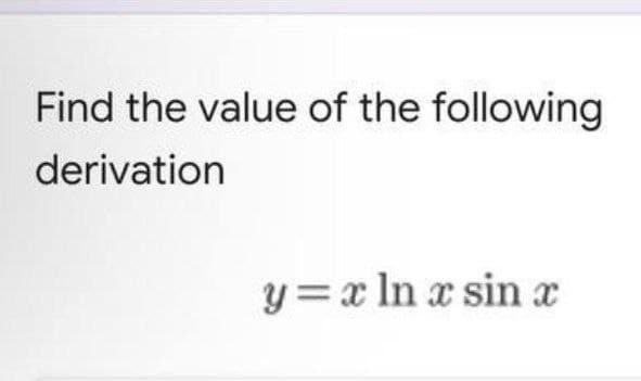 Find the value of the following
derivation
y = x ln x sin a