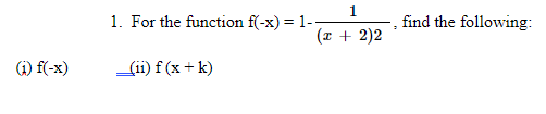 1
1. For the function f(-x) = 1--
find the following:
(x + 2)2
i) f(-x)
(ii) f (x + k)
