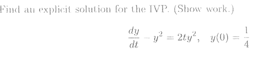 Find au explicit solution for the IVP. (Show work.)
dy
y? = 2ty", y(0) =
dt
4
