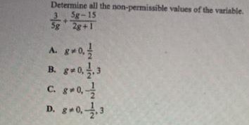 Determine all the non-permissible values of the variable.
3.
Sg-15
5g
2g+1
A. g+0,
B. g=0.3
C. g 0,
D. g+0,3
