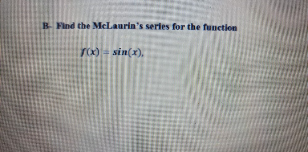 Find the McLaurin's series for the function
r(x) = sin(x),
