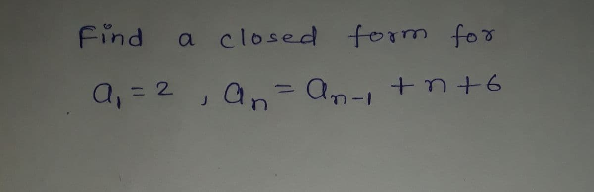Find a
closed form foo
-D2
a, = 2, an= An- +n+6
an=an- +n+6
11
