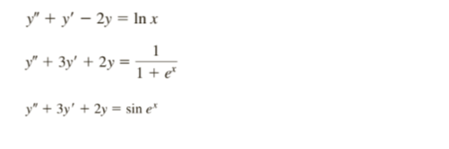 y" + y' – 2y = In x
1
y" + 3y' + 2y =
1+ e*
y" + 3y' + 2y = sin e"
