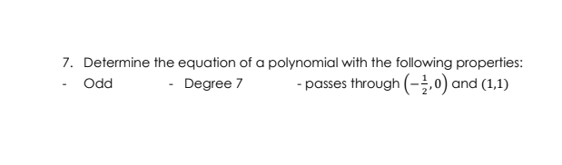7. Determine the equation of a polynomial with the following properties:
- passes through (-;,0) and (1,1)
Odd
- Degree 7
