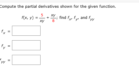 Compute the partial derivatives shown for the given function.
f(x, y) = –+
-; find fy, fy and fyy
ху
8
f, =
fy =
