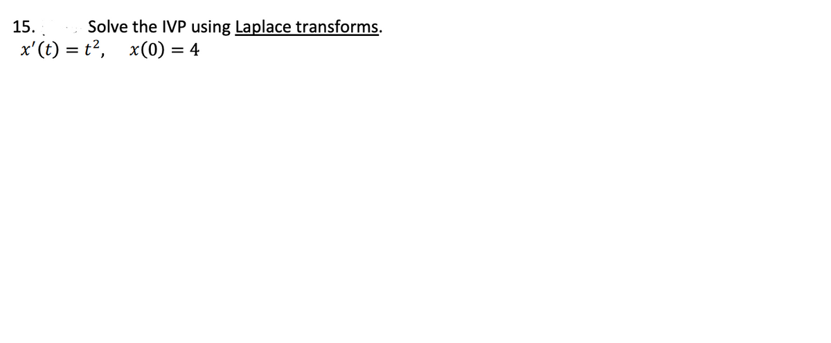 15.
Solve the IVP using Laplace transforms.
x'(t) = t?, x(0) = 4
