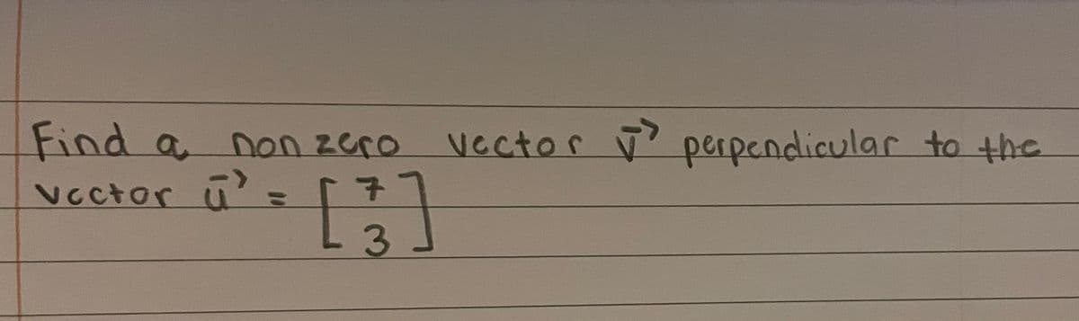 Find a
non zero
Vector perpendicular to the
Vcctor ū'=
%3D
3 1
