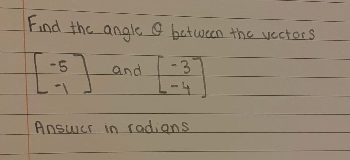 Find the angle G
between the vectorS
-5
3.
-4
and
1-
Answer in radians
