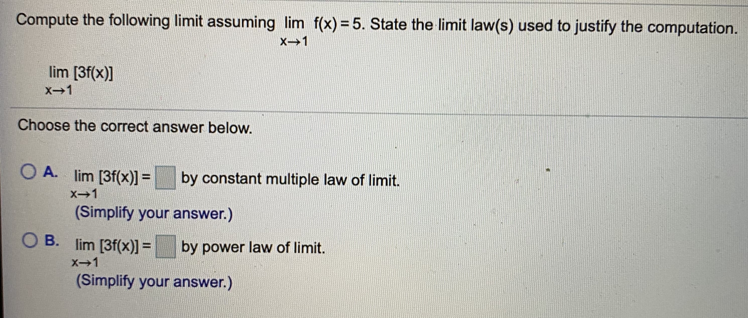 Compute the following limit assuming lim f(x) = 5. State the limit law(s) used to justify the computation.
lim [3f(x)]
X-1
