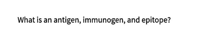 What is an antigen, immunogen, and epitope?

